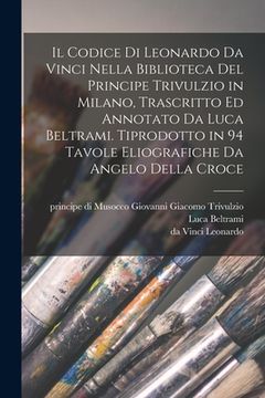 portada Il codice di Leonardo da Vinci nella biblioteca del principe Trivulzio in Milano, trascritto ed annotato da Luca Beltrami. Tiprodotto in 94 tavole eli (en Italiano)