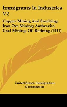 portada immigrants in industries v2: copper mining and smelting; iron ore mining; anthracite coal mining; oil refining (1911) (en Inglés)