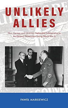 portada Unlikely Allies: Nazi German and Ukrainian Nationalist Collaboration in the General Government During World war ii (Central European Studies) (in English)