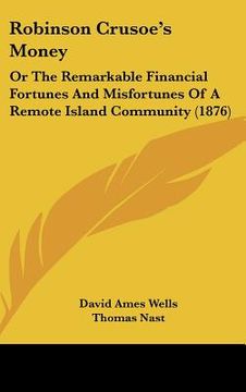 portada robinson crusoes money: or the remarkable financial fortunes and misfortunes of a remote island community (1876) (in English)