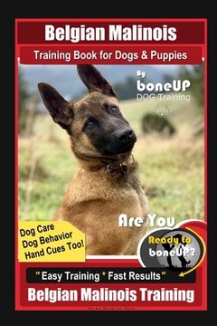 portada Belgian Malinois Training Book for Dogs & Puppies By BoneUP DOG Training, Dog Care, Dog Behavior, Hand Cues Too! Are You Ready to Bone Up? Easy Traini (en Inglés)