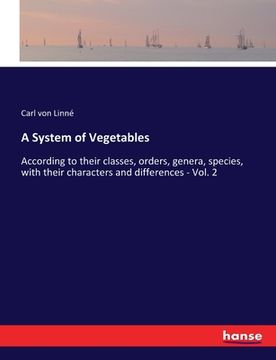 portada A System of Vegetables: According to their classes, orders, genera, species, with their characters and differences - Vol. 2 (en Inglés)