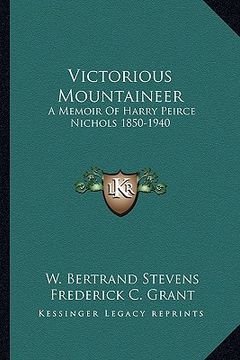 portada victorious mountaineer: a memoir of harry peirce nichols 1850-1940 (en Inglés)