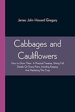 portada Cabbages and Cauliflowers: How to Grow Them a Practical Treatise, Giving Full Details on Every Point,Including Keeping and Marketing the Crop (en Inglés)