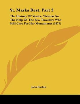 portada st. marks rest, part 3: the history of venice, written for the help of the few travelers who still care for her monuments (1879) (en Inglés)