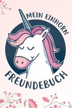 portada Mein Einhorn Freundebuch: Das Einhorn Freundebuch für Mädchen zum eintragen für Kindergarten / Schule / Grundschule DIN A5 40+ Freunde (en Alemán)