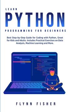 portada Learn Python Programming for Beginners: The Best Step-by-Step Guide for Coding with Python, Great for Kids and Adults. Includes Practical Exercises on (en Inglés)