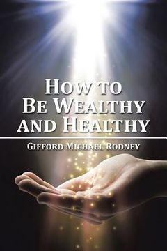 portada How to Be Wealthy and Healthy (en Inglés)