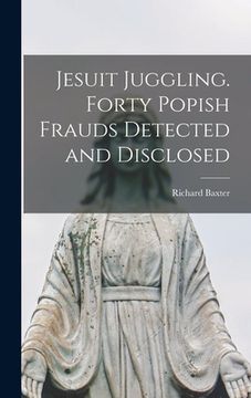 portada Jesuit Juggling. Forty Popish Frauds Detected and Disclosed (en Inglés)