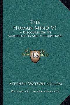 portada the human mind v1: a discourse on its acquirements and history (1858) (en Inglés)