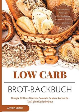 portada Low Carb Brot-Backbuch Rezepte für Brote Brötchen Semmeln Gewürze Aufstriche (Fast) Ohne Kohlenhydrate Brotrezepte für Anfänger Kohlenhydratarm Weizenfrei Backen Diät Abnehmen (in German)