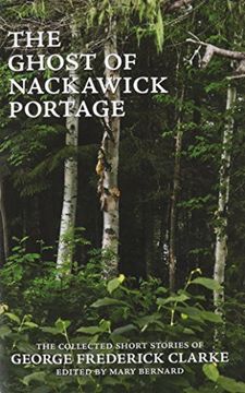 portada The Ghost of Nackawick Portage: The Collected Short Stories of George Frederick Clarke