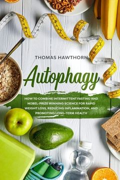 portada Autophagy: How to Combine Intermittent Fasting and Nobel-Prize Winning Science for Rapid Weight Loss, Reducing Inflammation, and (en Inglés)