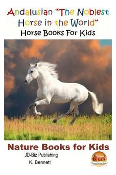 portada Andalusian "The Noblest Horse in the World" - Horse Books For Kids (en Inglés)