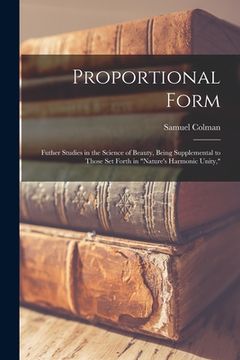 portada Proportional Form: Futher Studies in the Science of Beauty, Being Supplemental to Those Set Forth in "Nature's Harmonic Unity," (en Inglés)
