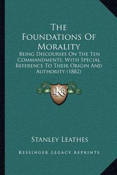 portada the foundations of morality: being discourses on the ten commandments, with special reference to their origin and authority (1882)