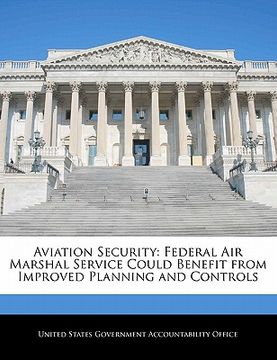 portada aviation security: federal air marshal service could benefit from improved planning and controls (en Inglés)
