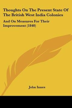 portada thoughts on the present state of the british west india colonies: and on measures for their improvement (1840) (in English)