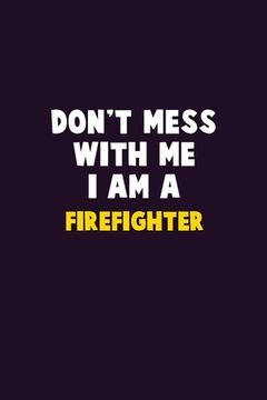 portada Don't Mess With Me, I Am A Firefighter: 6X9 Career Pride 120 pages Writing Notebooks (en Inglés)