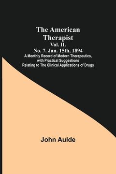 portada The American Therapist. Vol. II. No. 7. Jan. 15th, 1894; A Monthly Record of Modern Therapeutics, with Practical Suggestions Relating to the Clinical (en Inglés)