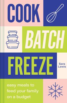portada Cook, Batch, Freeze: Easy Meals to Feed Your Family on a Budget (in English)
