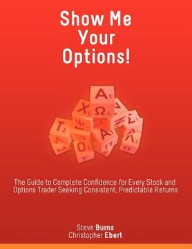 portada show me your options! the guide to complete confidence for every stock and options trader seeking consistent, predictable returns (en Inglés)
