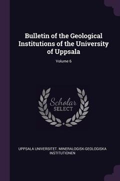 portada Bulletin of the Geological Institutions of the University of Uppsala; Volume 6 (en Inglés)