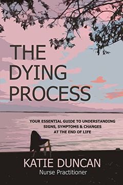 portada The Dying Process: Your Essential Guide to Understanding Signs, Symptoms & Changes at the end of Life (en Inglés)