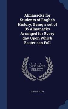 portada Almanacks for Students of English History, Being a set of 35 Almanacks Arranged for Every day Upon Which Easter can Fall (en Inglés)