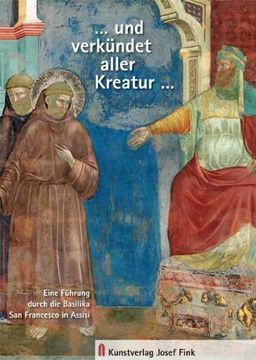 portada ... und verkündet aller Kreatur ...: Eine Führung durch die Basilika San Francesco in Assisi (in German)