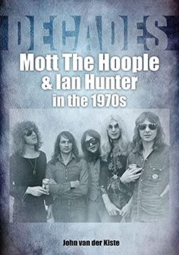 portada Mott the Hoople and Ian Hunter in the 1970s: Decades (en Inglés)