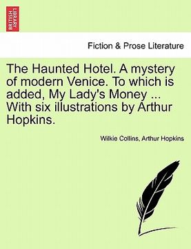 portada the haunted hotel. a mystery of modern venice. to which is added, my lady's money ... with six illustrations by arthur hopkins. (en Inglés)