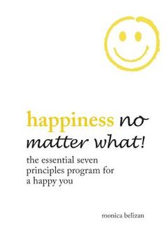 portada HAPPINESS NO MATTER WHAT! The Essential Seven Principles Program for a Happy You (en Inglés)