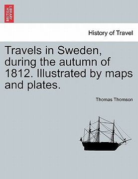 portada travels in sweden, during the autumn of 1812. illustrated by maps and plates. (en Inglés)
