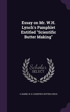 portada Essay on Mr. W.H. Lynch's Pamphlet Entitled "Scientific Butter Making"