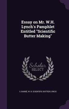 portada Essay on Mr. W.H. Lynch's Pamphlet Entitled "Scientific Butter Making" (en Inglés)