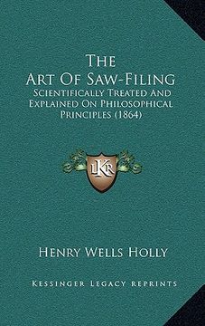 portada the art of saw-filing: scientifically treated and explained on philosophical principles (1864) (en Inglés)