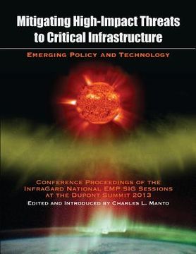 portada Mitigating High-Impact Threats to Critical Infrastructure: Conference Proceedings of the 2013 InfraGard National EMP SIG Sessions at the Dupont Summit (in English)