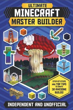 portada Ultimate Minecraft Master Builder: Step-By-Steps and top Tips to Create 30 Awesome Builds!