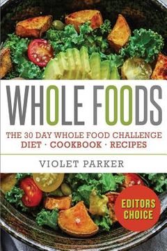 portada Whole Food: The 30 Day Whole Food Challenge - Whole Foods Diet - Whole Foods Cookbook - Whole Foods Recipes (in English)