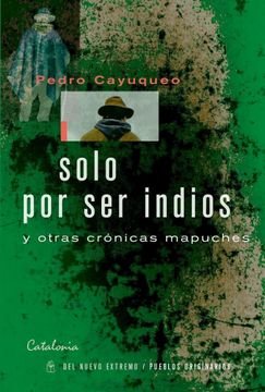 portada Solo por ser Indios y Otras Cronicas Mapuches