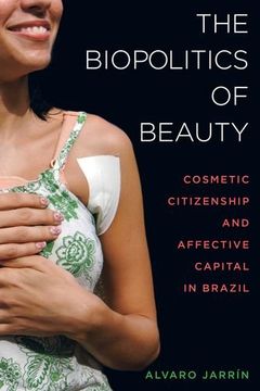 portada The Biopolitics of Beauty: Cosmetic Citizenship and Affective Capital in Brazil (in English)