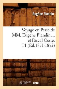 portada Voyage En Perse de MM. Eugène Flandin Et Pascal Coste. Tome 1 (Éd.1851-1852) (en Francés)