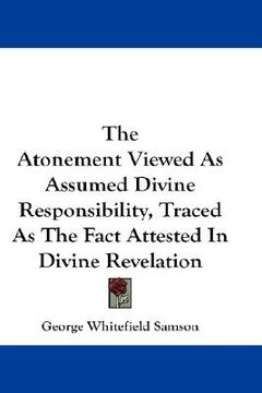 portada the atonement viewed as assumed divine responsibility, traced as the fact attested in divine revelation (en Inglés)