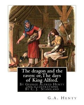 portada The dragon and the raven: or, The days of King Alfred. historical adventure stori: By G.A.(George Alfred)Henty and illustrations By Staniland, C (en Inglés)