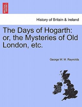 portada the days of hogarth: or, the mysteries of old london, etc. (en Inglés)