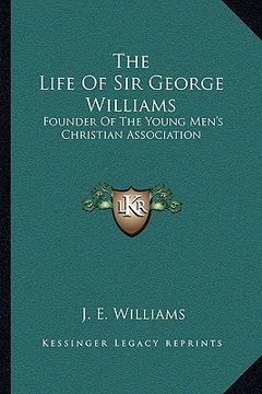 portada the life of sir george williams: founder of the young men's christian association (en Inglés)