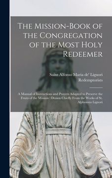 portada The Mission-book of the Congregation of the Most Holy Redeemer [microform]: a Manual of Instructions and Prayers Adapted to Preserve the Fruits of the (in English)