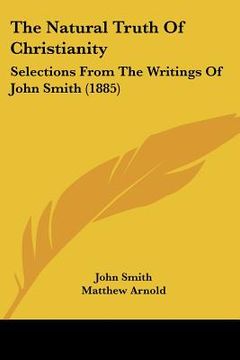 portada the natural truth of christianity: selections from the writings of john smith (1885) (in English)