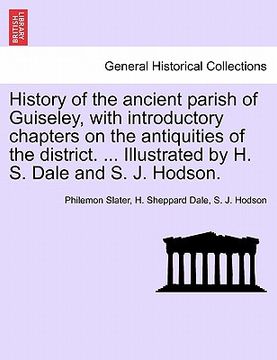 portada history of the ancient parish of guiseley, with introductory chapters on the antiquities of the district. ... illustrated by h. s. dale and s. j. hods